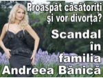 Proaspat casatoriti si vor divorta? Scandal in familia Andreea Banica
